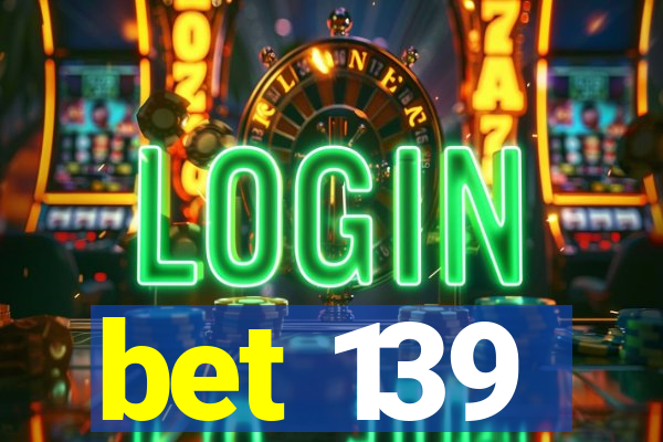 bet 139